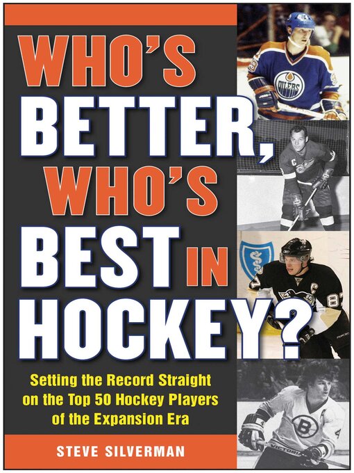 Title details for Who's Better, Who's Best in Hockey?: Setting the Record Straight on the Top 50 Hockey Players of the Expansion Era by Steve Silverman - Available